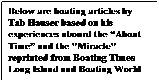 Text Box: Below are boating articles by Tab Hauser based on his experiences aboard the Aboat Time and the "Miracle" reprinted from Boating Times Long Island and Boating World
